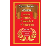 Success Tracker & Journal: Increase Health, Wealth, & Happiness