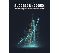 Success Uncoded: Your Blueprint For Financial Ascent