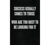 Success Usually Comes To Those Who Are Too Busy To Be Looking For It: Motivational Notebook Journal