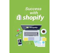 Success With Shopify: From Idea to Your First Sale