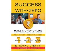 Success With Ze₹0: Make Money Online: Laptop Plus Internet Equals 0 to ₹40 Lakh Journey - Real Money, Proven Methods