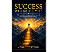SUCCESS WITHOUT LIMITS: The method to get back up, rebuild yourself and create the life you deserve