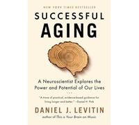 Successful Aging: A Neuroscientist Explores the Power and Potential of Our Lives