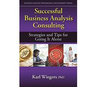 Successful Business Analysis Consulting: Strategies and Tips for Going It Alone (Business Analysis Professional Development)