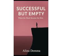 Successful but Empty: When the Mask Became Skin. A book for those who manage everything - but live through nothing