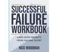 Successful Failure Workbook: Hard-won Insights From Falling Short.