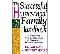 Successful Homeschool Family Handbook: A Creative and Stress-Free Approach to Homeschooling