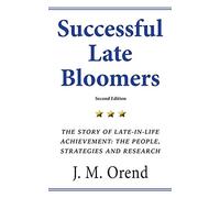 Successful Late Bloomers, Second Edition: The Story of Late-in-life achievement - The People, Strategies And Research