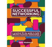 Successful Networking: A practical 90 day guide to build effective business relationships; supporting you to learn, plan and track your activity to increase your impact.