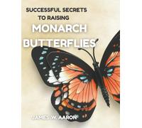 Successful Secrets to Raising Monarch Butterflies