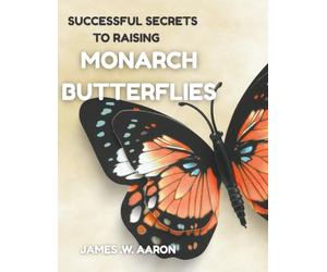 Successful Secrets to Raising Monarch Butterflies