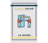 Successful Self-talk: A short guide on how to talk yourself into the successful life you desire.