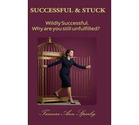SUCCESSFUL & STUCK: Wildly Successful. Why are you still unfulfilled?