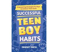 Successful Teen Boy Habits: Empowering Strategies for Boys to Achieve Their Goals (Success Habits for Teens)