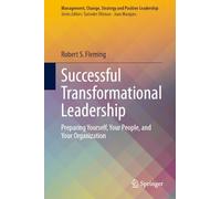 Successful Transformational Leadership: Preparing Yourself, Your People, and Your Organization (Management, Change, Strategy and Positive Leadership)
