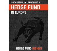Successfully Launching A Hedge Fund In Europe: Practical Guidance For New Managers