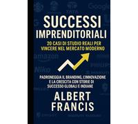 Successi imprenditoriali: 20 casi di studio reali per vincere nel mercato moderno: Padroneggia il branding, l'innovazione e la crescita con storie di successo globali e indiane