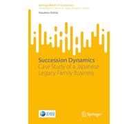 Succession Dynamics: A Case Study of a Japanese Legacy Family Business (SpringerBriefs in Economics)