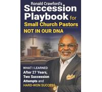 Succession Playbook for Small Church Pastors: Not in Our DNA: What I Learned After 27 Years, Two Succession Attempts and Hard-Won Success