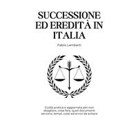 Successione ed Eredità in Italia: Guida pratica e aggiornata su documenti, tempi, costi ed errori da evitare