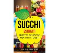 Succhi: Estratti: Ricette Deliziose Per Tutti I Gusti (ebook)