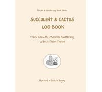 Succulent & Cactus Log Book: Track Growth, Monitor Watering, Watch Them Thrive