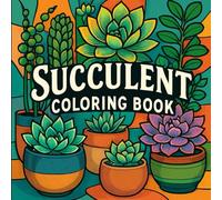 Succulent Coloring Book: A Potted Plant Coloring Book: Botanical Designs to Inspire Calm, Focus, Relaxation, Creativity, and Artistic Joy