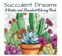 Succulent Dreams: A Cactus and Succulent Coloring Book