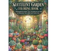 Succulent Garden Coloring Book: 50 Beautiful Succulents, Cacti, Terrariums & Cozy Plant Scenes for Relaxation, Stress Relief and Creative Fun