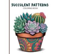 Succulent Patterns Coloring Book for Adults: Beautiful succulent arrangements, decorative pots, blooming cacti, rosette plants, leafy textures, zen ... for stress relief and calm coloring time.