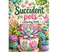 Succulent Pots Coloring Book: Relaxing Botanical Designs with Adorable Plant Containers for Stress Relief and Creative Fun