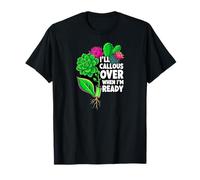 Succulent Propagation I'Ll Callous Over When I'm Ready Camiseta