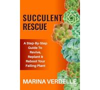 Succulent Rescue: A Step By Step Guide To Revive, Replant & Reboot Your Failing Plant (Still Growing: A Succulent Care & Self-Healing Series)
