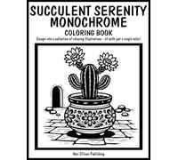 Succulent Serenity Monochrome Coloring Book: 50 One Color Illustration Pages For Relaxation And Creative Escape For All Ages