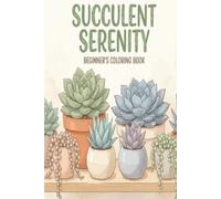 Succulent Serenity: Simple Succulents Coloring Book | Easy Botanical Designs for Relaxation | 6 x 9 Inches, 30 Pages | Beginner Friendly | Perfect Gift for Plant Lovers