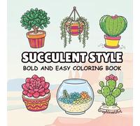 Succulent Style: A Bold and Easy Coloring Book Featuring 40 Adorable Potted Succulents, Cacti, and Terrariums for Teens and Adults (Relaxing Plant-Themed Activity Book)