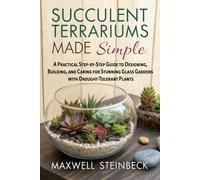 Succulent Terrariums Made Simple: A Practical Step-by-Step Guide to Designing, Building, and Caring for Stunning Glass Gardens with Drought-Tolerant ... Series: Smart Guides for Houseplant Lovers)