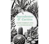 Succulentes & Cactées Guide Complet Avec 100 Fiches De Suivi: Entretien, Culture et Suivi pour 100 Plantes Grasse