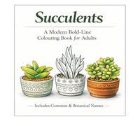 Succulents - A Modern Bold-line Colouring Book for Adults: Botanical Designs for Relaxation, Stress Relief & Creative Calm - Includes Common and Botanical Names