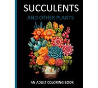 Succulents And Other Plants: A Relaxing Botanical Coloring Book for Adults| 60+ Amazing Designs| 8.5 x 11 inches
