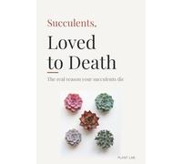 succulents, Loved to Death: The real reason your succulents die