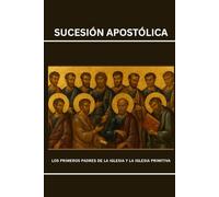 Sucesión Apostólica: Los primeros Padres de la Iglesia y la Iglesia primitiva (Serie de Historia de la Iglesia Primitiva)