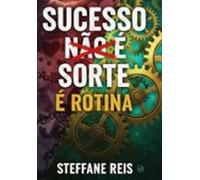 Sucesso Não É Sorte É Rotina (ebook)