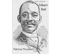 such a man as. . . Gilbert Ball: The life and times of the most influential African American politician of 1880s Philadelphia (Fascinating but Forgotten)
