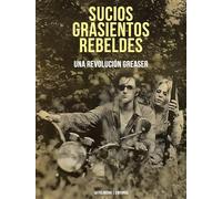 Sucios Grasientos Rebeldes: Una Revolucion Greaser