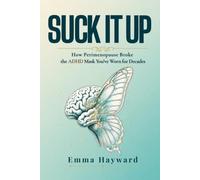 SUCK IT UP: How Perimenopause Broke the ADHD Mask You've Worn for Decades (The ADHD Women Over 40 Series)