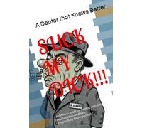 SUCK MY DICK!!!: A debtor's guide for dealing with them muthafucken creditors, Respectfully Disrespectful!