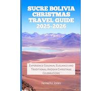 Sucre Bolivia Christmas Travel Guide 2025-2026: Experience Colonial Elegance and Traditional Andean Christmas Celebrations