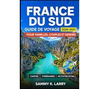SUD DE LA FRANCE Guide de voyage 2026-2027: Explorez la Provence, la Côte d’Azur, Marseille, l’Occitanie, les routes de lavande, ruines romaines, ... plages, marchés, panoramas et culture locale.