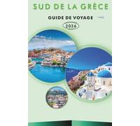 SUD DE LA GRÈCE GUIDE DE VOYAGE 2026: Découvrez les principales attractions, plages immaculées, monuments historiques, îles égéennes, cuisine locale, ... aventures en plein air et conseils pratiques.